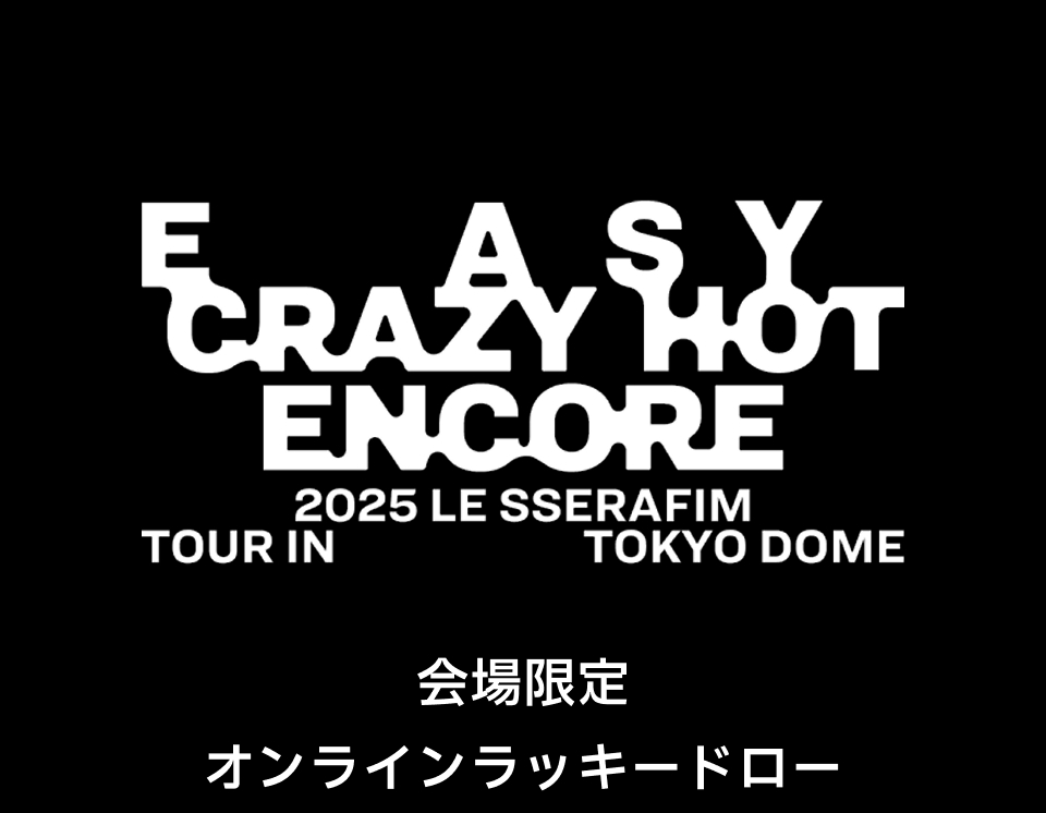 2025 LE SSERAFIM TOUR 'EASY CRAZY HOT' ENCORE IN TOKYO DOME』会場